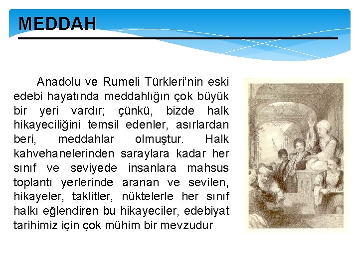 MEDDAH Anadolu ve Rumeli Türkleri’nin eski edebi hayatında meddahlığın çok büyük bir yeri vardır;