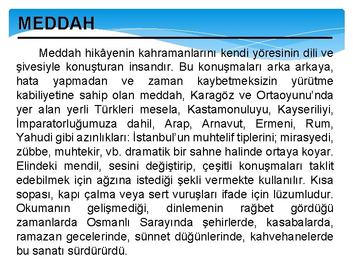 MEDDAH Meddah hikâyenin kahramanlarını kendi yöresinin dili ve şivesiyle konuşturan insandır. Bu konuşmaları arkaya,