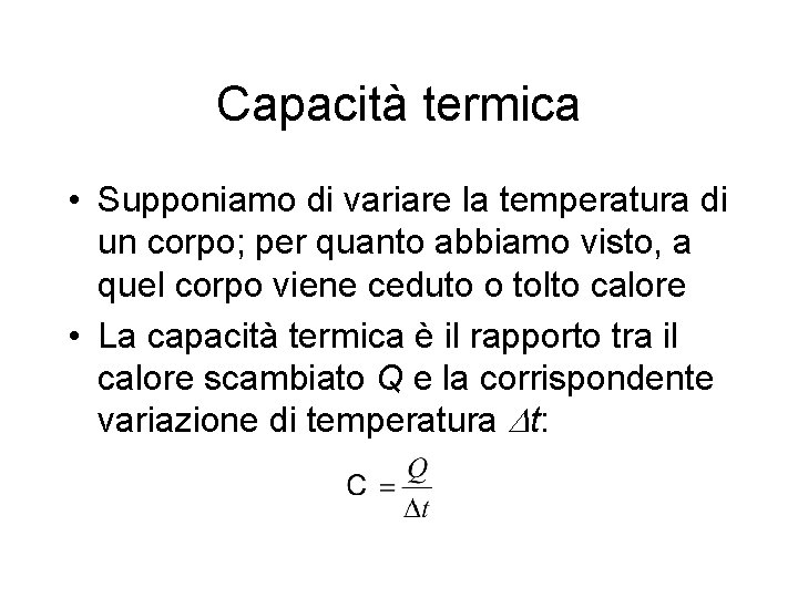 Capacità termica • Supponiamo di variare la temperatura di un corpo; per quanto abbiamo