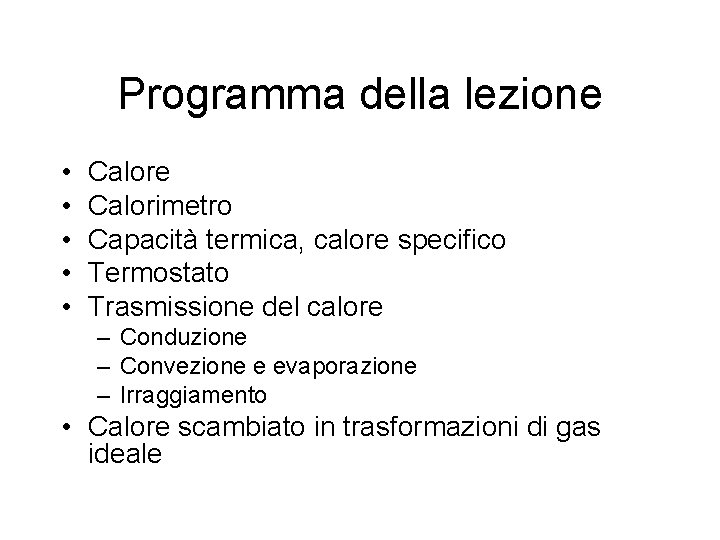 Programma della lezione • • • Calore Calorimetro Capacità termica, calore specifico Termostato Trasmissione Programma della lezione • • • Calore Calorimetro Capacità termica, calore specifico Termostato Trasmissione
