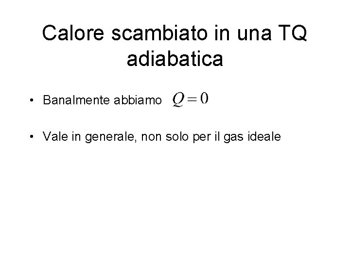 Calore scambiato in una TQ adiabatica • Banalmente abbiamo • Vale in generale, non