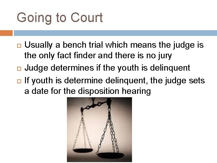 Going to Court Usually a bench trial which means the judge is the only