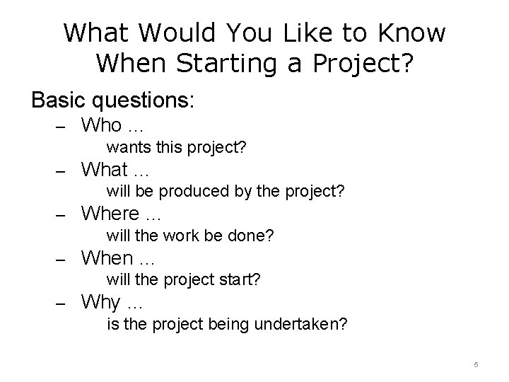 What Would You Like to Know When Starting a Project? Basic questions: – Who