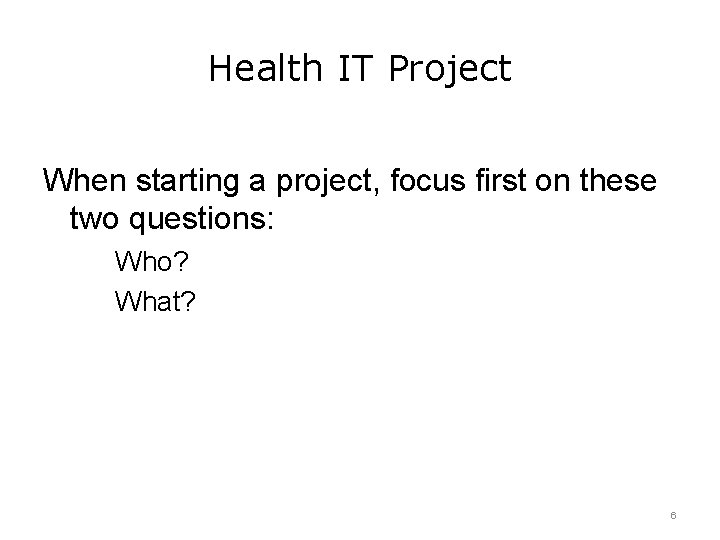 Health IT Project When starting a project, focus first on these two questions: Who?