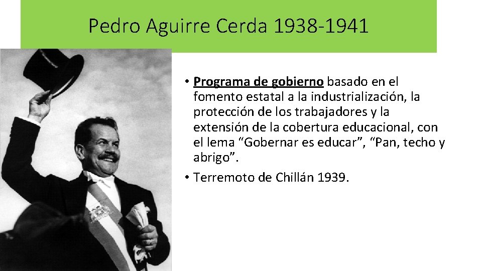 Pedro Aguirre Cerda 1938 -1941 • Programa de gobierno basado en el fomento estatal