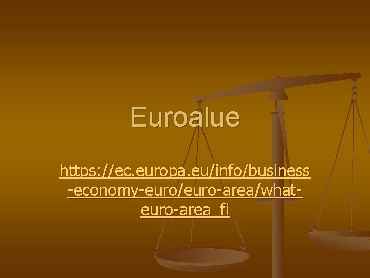 Euroalue https: //ec. europa. eu/info/business -economy-euro/euro-area/whateuro-area_fi 