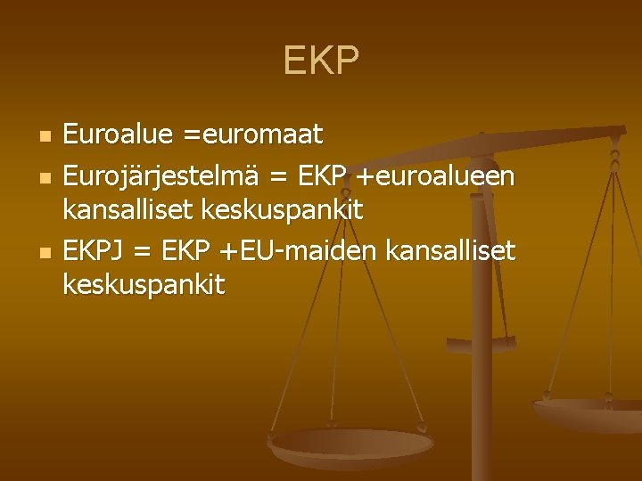 EKP n n n Euroalue =euromaat Eurojärjestelmä = EKP +euroalueen kansalliset keskuspankit EKPJ =
