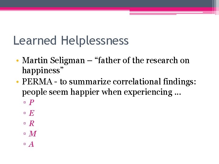 Learned Helplessness • Martin Seligman – “father of the research on happiness” • PERMA