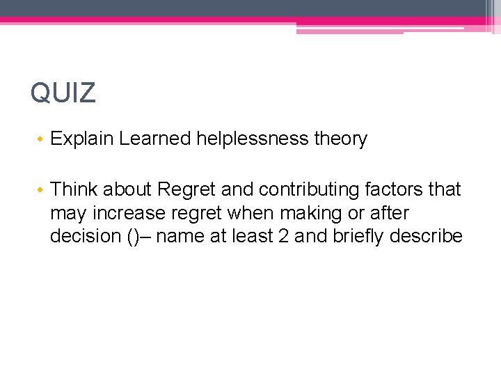 QUIZ • Explain Learned helplessness theory • Think about Regret and contributing factors that