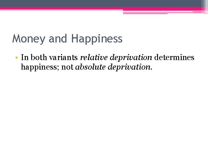 Money and Happiness • In both variants relative deprivation determines happiness; not absolute deprivation.