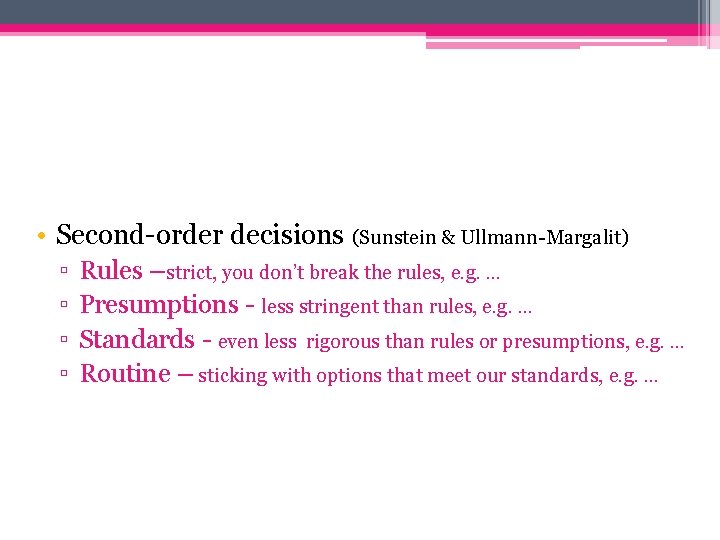  • Second-order decisions (Sunstein & Ullmann-Margalit) ▫ ▫ Rules –strict, you don’t break