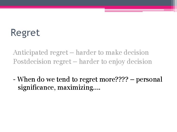 Regret Anticipated regret – harder to make decision Postdecision regret – harder to enjoy