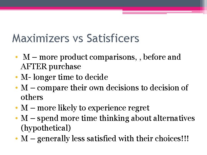 Maximizers vs Satisficers • M – more product comparisons, , before and AFTER purchase
