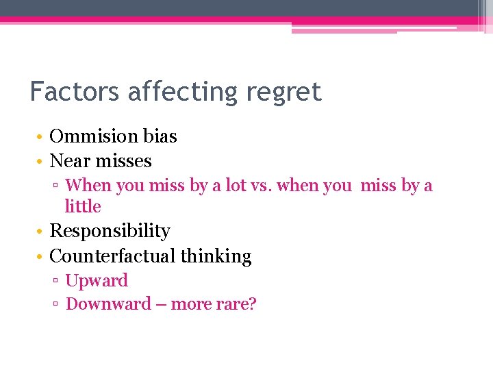 Factors affecting regret • Ommision bias • Near misses ▫ When you miss by