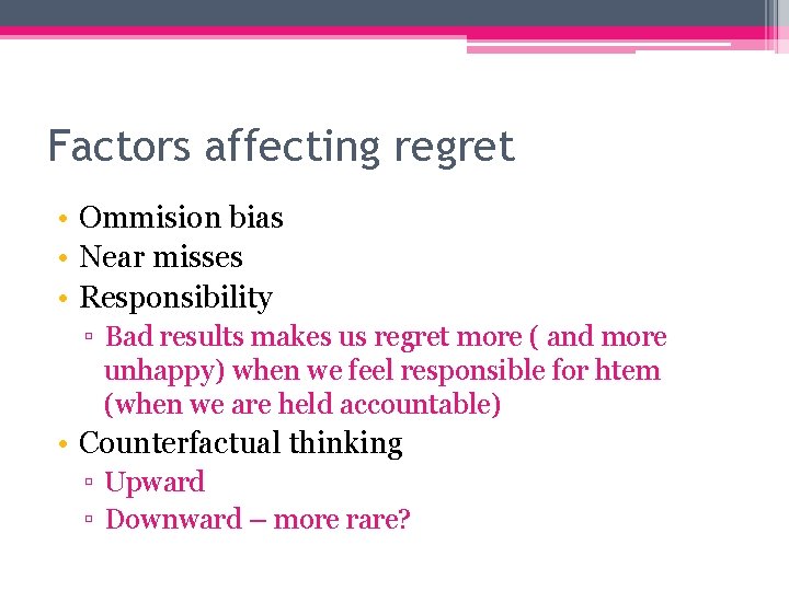 Factors affecting regret • Ommision bias • Near misses • Responsibility ▫ Bad results