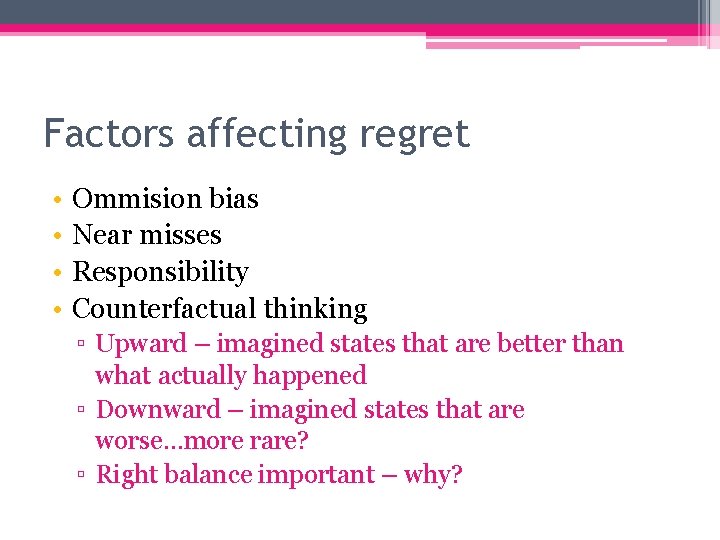 Factors affecting regret • • Ommision bias Near misses Responsibility Counterfactual thinking ▫ Upward