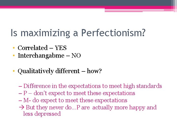 Is maximizing a Perfectionism? • Correlated – YES • Interchangabme – NO • Qualitatively