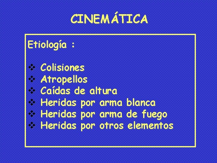 CINEMÁTICA Etiología : v v v Colisiones Atropellos Caídas de altura Heridas por arma