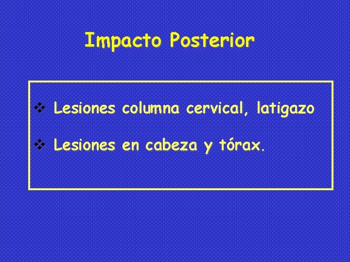 Impacto Posterior v Lesiones columna cervical, latigazo v Lesiones en cabeza y tórax. 