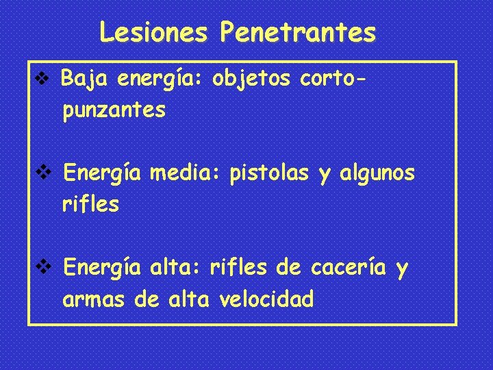 Lesiones Penetrantes v Baja energía: objetos corto- punzantes v Energía media: pistolas y algunos