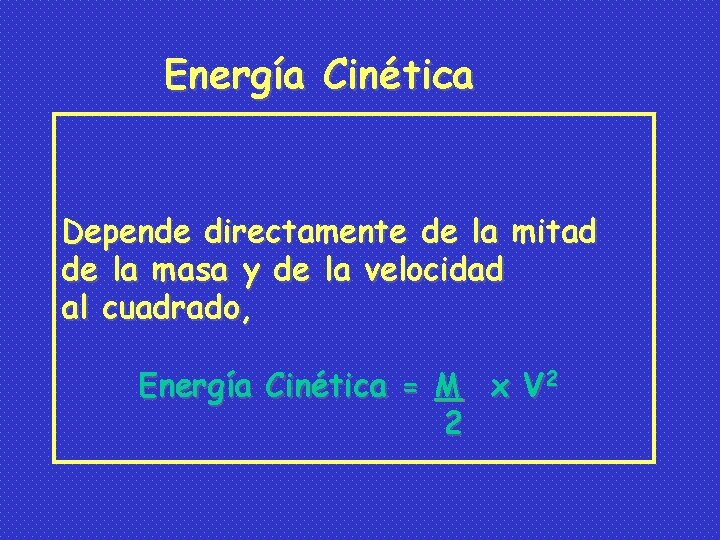 Energía Cinética Depende directamente de la mitad de la masa y de la velocidad