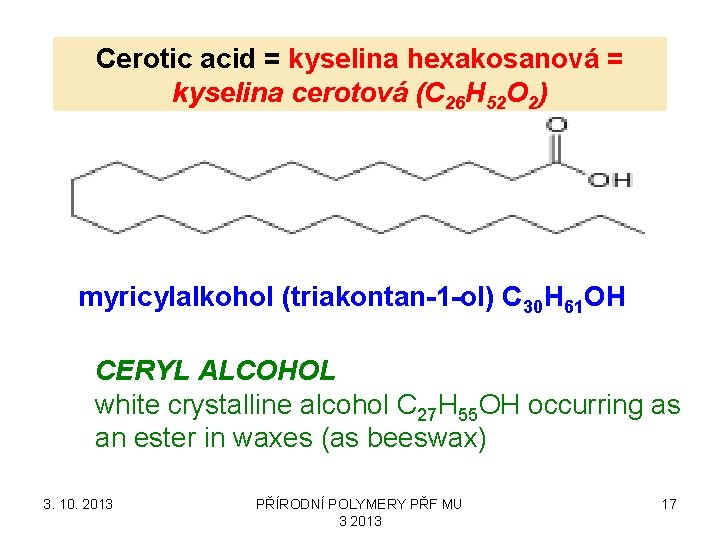 Cerotic acid = kyselina hexakosanová = kyselina cerotová (C 26 H 52 O 2)