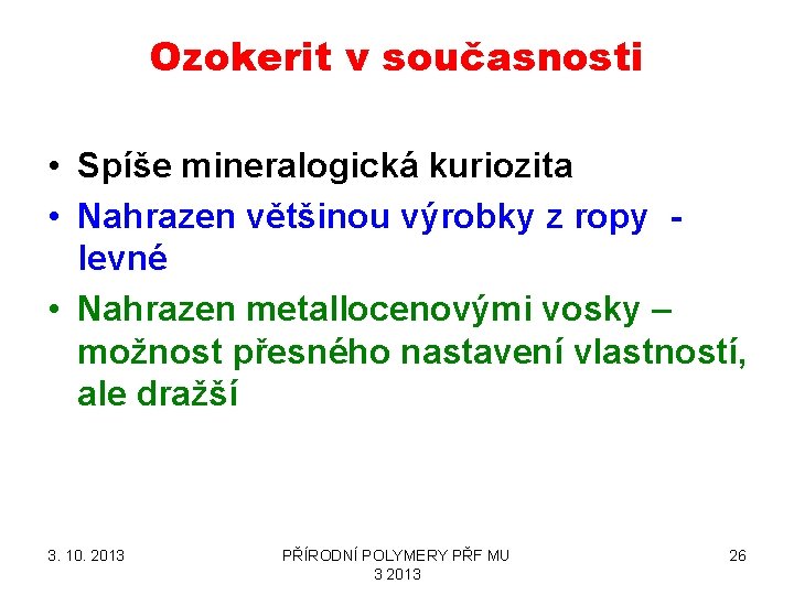 Ozokerit v současnosti • Spíše mineralogická kuriozita • Nahrazen většinou výrobky z ropy -