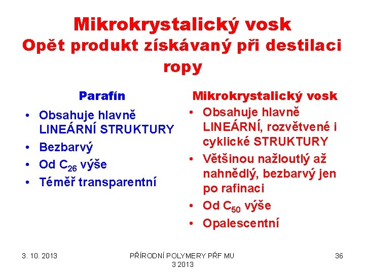 Mikrokrystalický vosk Opět produkt získávaný při destilaci ropy Parafín • Obsahuje hlavně LINEÁRNÍ STRUKTURY