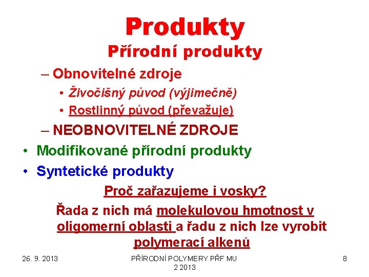 Produkty Přírodní produkty – Obnovitelné zdroje • Živočišný původ (výjimečně) • Rostlinný původ (převažuje)