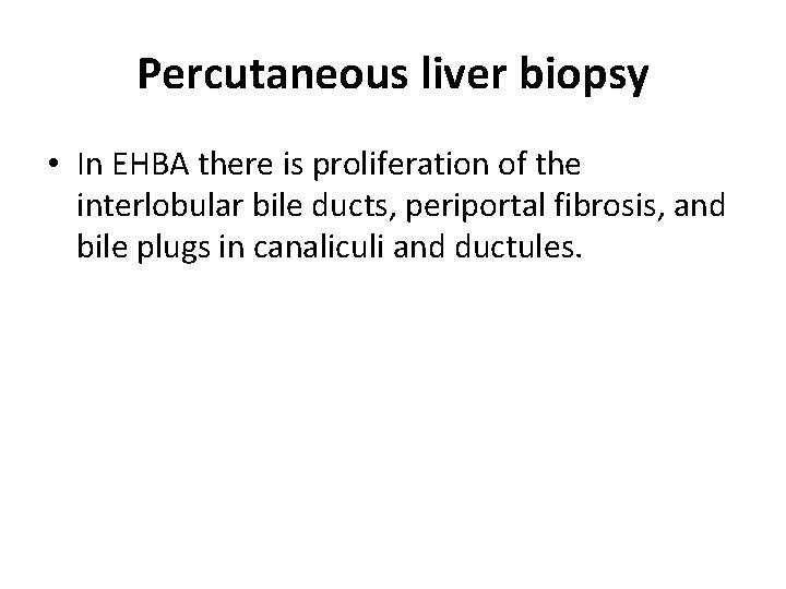Percutaneous liver biopsy • In EHBA there is proliferation of the interlobular bile ducts,