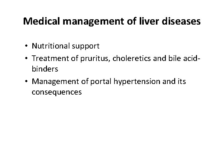Medical management of liver diseases • Nutritional support • Treatment of pruritus, choleretics and