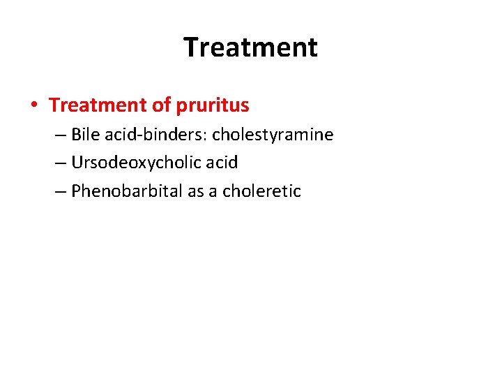 Treatment • Treatment of pruritus – Bile acid-binders: cholestyramine – Ursodeoxycholic acid – Phenobarbital