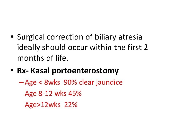 • Surgical correction of biliary atresia ideally should occur within the first 2
