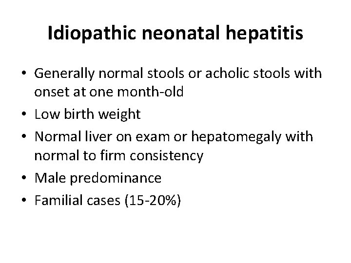 Idiopathic neonatal hepatitis • Generally normal stools or acholic stools with onset at one