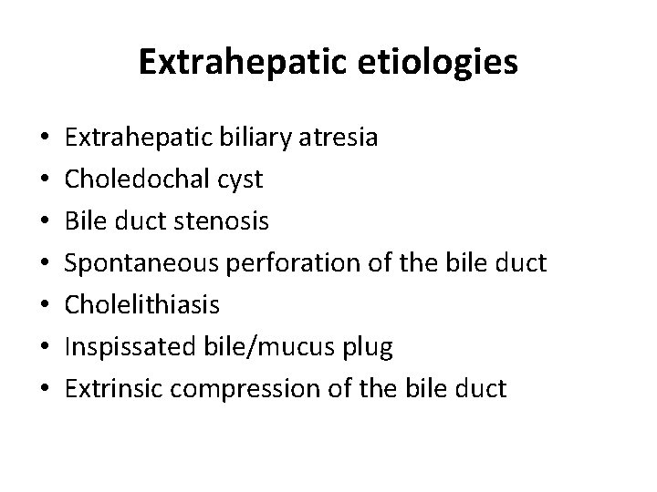 Extrahepatic etiologies • • Extrahepatic biliary atresia Choledochal cyst Bile duct stenosis Spontaneous perforation