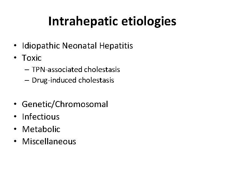 Intrahepatic etiologies • Idiopathic Neonatal Hepatitis • Toxic – TPN-associated cholestasis – Drug-induced cholestasis