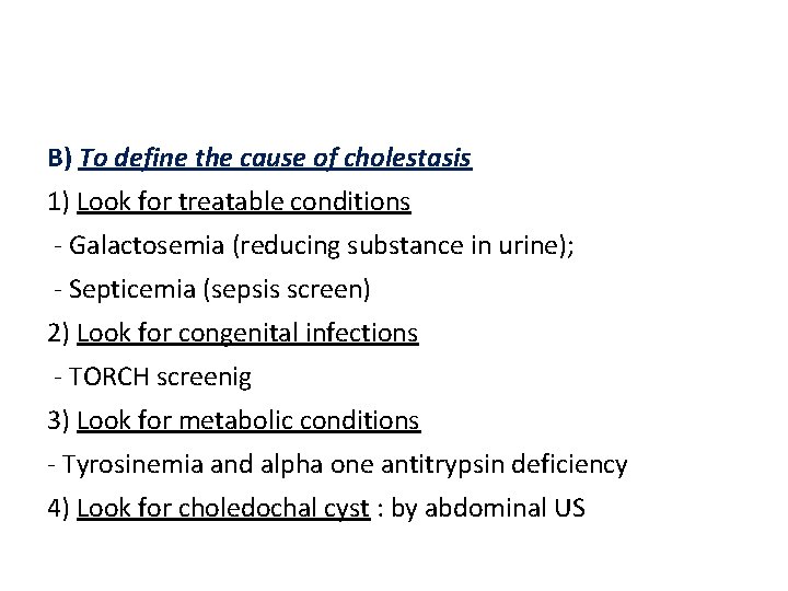 B) To define the cause of cholestasis 1) Look for treatable conditions - Galactosemia