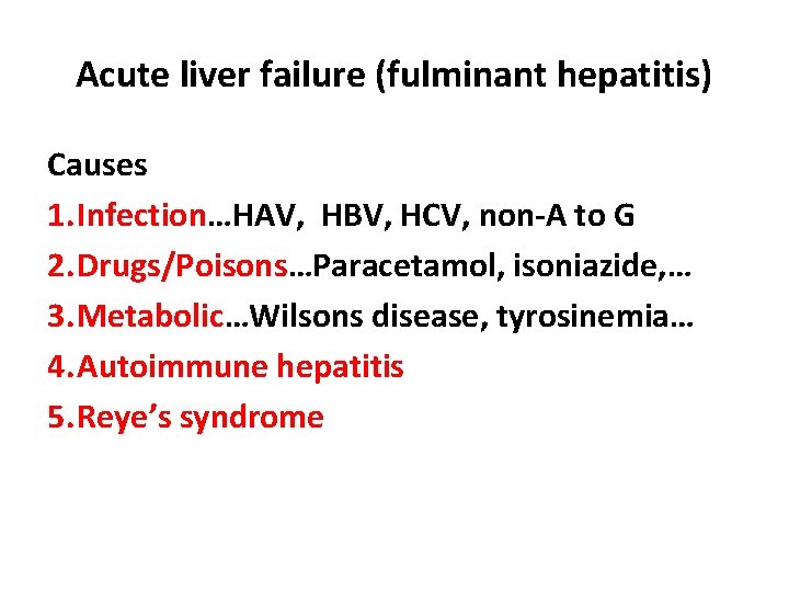 Acute liver failure (fulminant hepatitis) Causes 1. Infection…HAV, HBV, HCV, non-A to G 2.