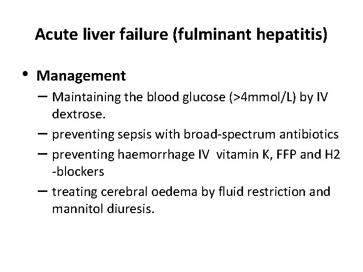 Acute liver failure (fulminant hepatitis) • Management – Maintaining the blood glucose (>4 mmol/L)