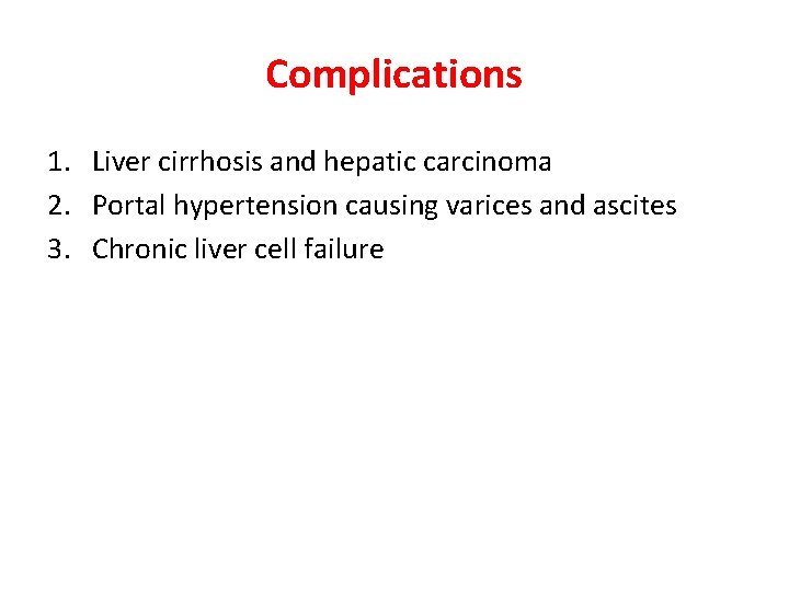 Complications 1. Liver cirrhosis and hepatic carcinoma 2. Portal hypertension causing varices and ascites