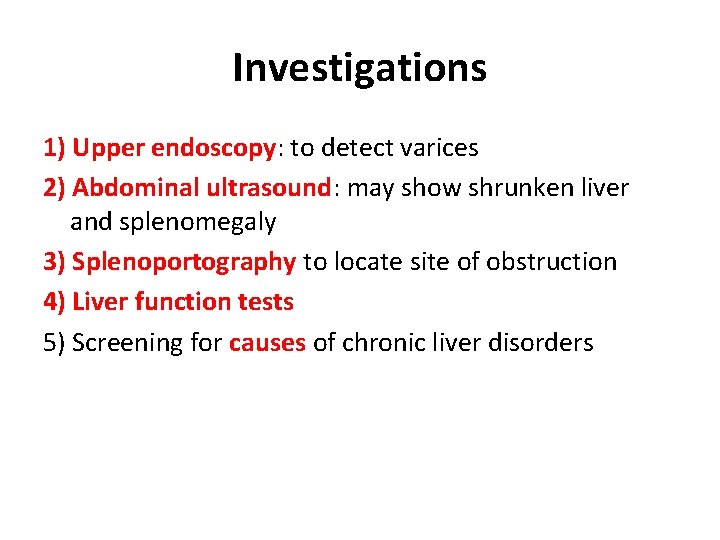 Investigations 1) Upper endoscopy: to detect varices 2) Abdominal ultrasound: may show shrunken liver