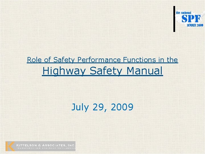 Role of Safety Performance Functions in the Highway Safety Manual July 29, 2009 