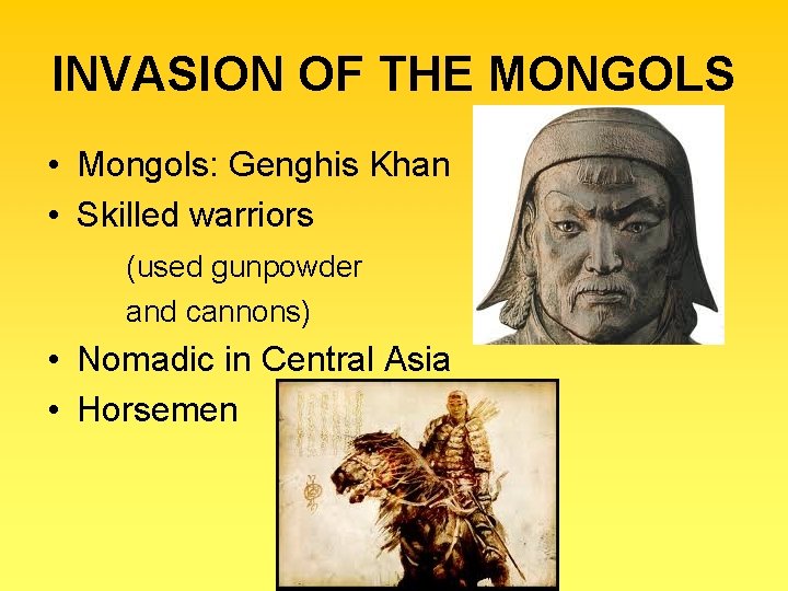 INVASION OF THE MONGOLS • Mongols: Genghis Khan • Skilled warriors (used gunpowder and