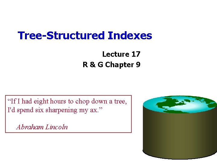 Tree-Structured Indexes Lecture 17 R & G Chapter 9 “If I had eight hours