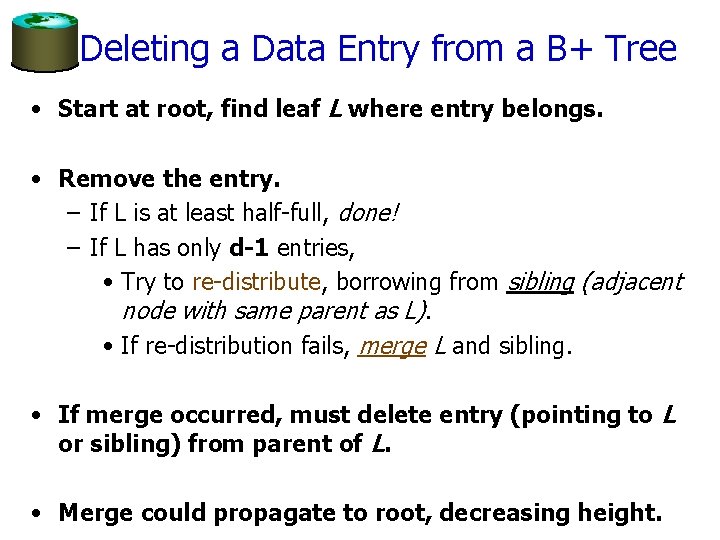 Deleting a Data Entry from a B+ Tree • Start at root, find leaf