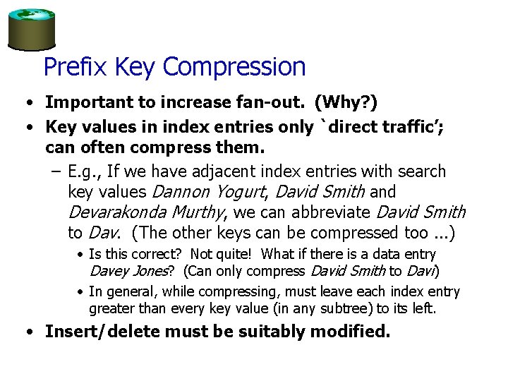 Prefix Key Compression • Important to increase fan-out. (Why? ) • Key values in