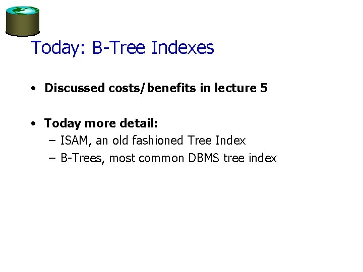 Today: B-Tree Indexes • Discussed costs/benefits in lecture 5 • Today more detail: –