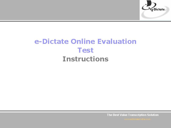 e-Dictate Online Evaluation Test Instructions The Best Value Transcription Solution www. edictateindia. com 