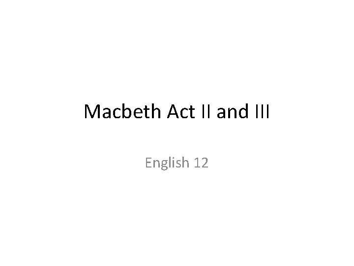 Macbeth Act II and III English 12 