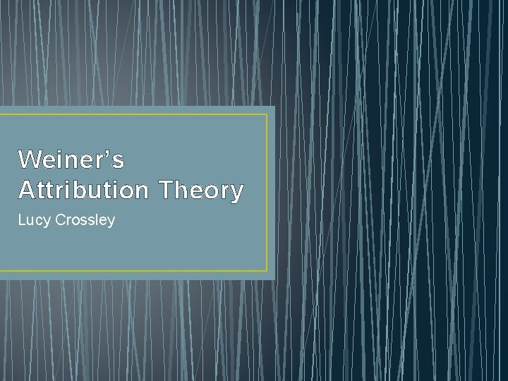 Weiner’s Attribution Theory Lucy Crossley 